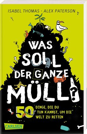 Was soll der ganze Müll? 50 Dinge, die du tun kannst, um die Welt zu retten von Fliedner,  Hanna Christine, Michalski,  Jennifer, Paterson,  Alex, Thomas,  Isabel