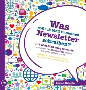 Was soll ich bloß in meinen Newsletter schreiben? – 52 E-Mail-Marketing Konzepte, mit denen Sie Newsletter texten, die gerne gelesen werden von Kmenta,  Roman