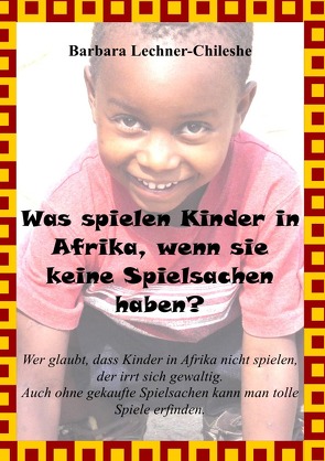 Was spielen Kinder in Afrika, wenn sie keine Spielsachen haben? von Lechner-Chileshe,  Barbara