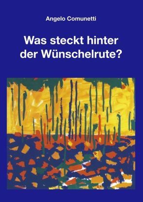 Was steckt hinter der Wünschelrute? von Comunetti,  Angelo