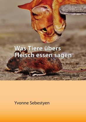 Was Tiere übers Fleisch essen sagen von Sebestyen,  Yvonne