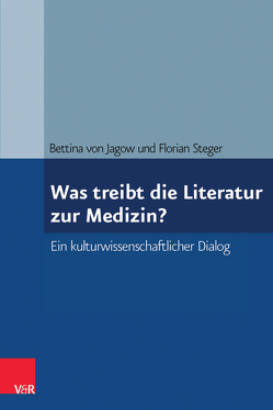 Was treibt die Literatur zur Medizin? von Steger,  Florian, von Jagow,  Bettina