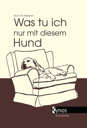 Was tu ich nur mit diesem Hund? von Aldington,  Eric H