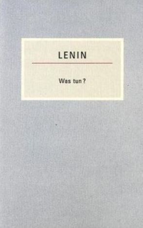 Was tun? von Lenin,  Wladimir I