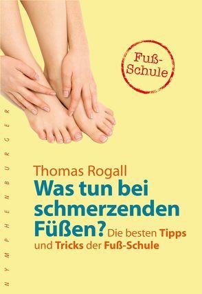 Was tun bei schmerzenden Füßen? von Rogall,  Thomas