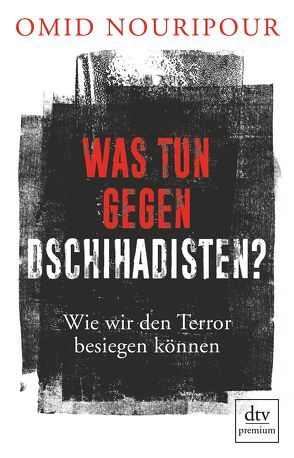 Was tun gegen Dschihadisten? von Nouripour,  Omid