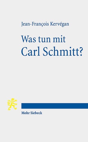 Was tun mit Carl Schmitt? von Kervégan,  Jean-François, Schwibs,  Bernd