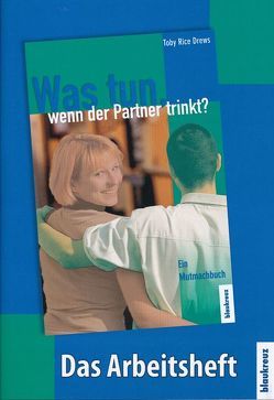 Was tun, wenn der Partner trinkt? Das Arbeitsheft von Drews,  Toby Rice