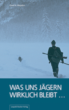 Was uns Jägern wirklich bleibt … von Meyden,  Gerd H