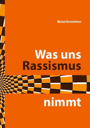 Was uns Rassismus nimmt von Rosenlehner,  Miriam