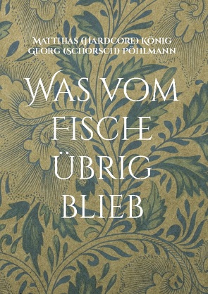 Was vom Fische übrig blieb von König,  Matthias (Hardcore), Pöhlmann,  Georg (Schorsch)