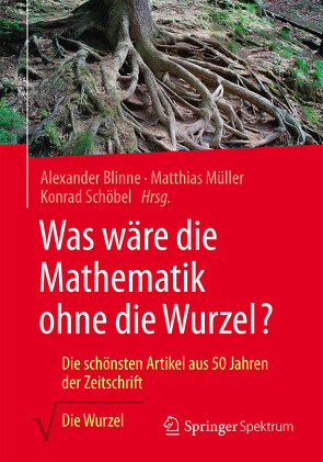 Was wäre die Mathematik ohne die Wurzel? von Blinne,  Alexander, Müller,  Matthias, Schöbel,  Konrad