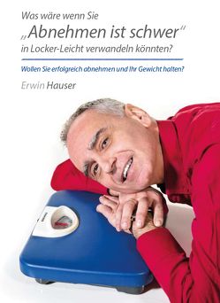 Was wäre wenn Sie „Abnehmen ist schwer“ in Locker-Leicht verwandeln könnten? von Hauser,  Erwin