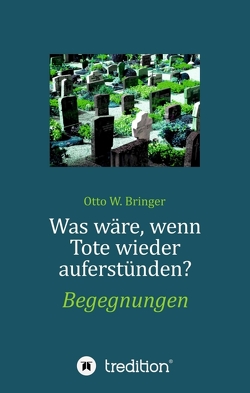 Was wäre, wenn Tote wieder auferstünden von Bringer,  Otto W.