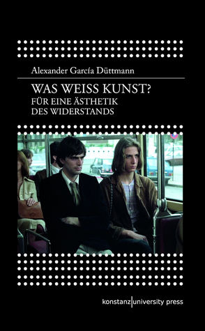 Was weiß Kunst? von Düttmann,  Alexander García