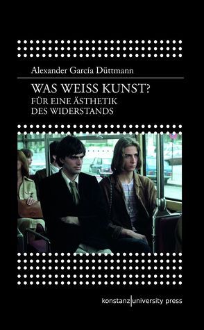 Was weiß Kunst? von Düttmann,  Alexander García