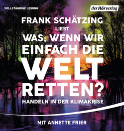 Was, wenn wir einfach die Welt retten? von Frier,  Annette, Schätzing,  Frank