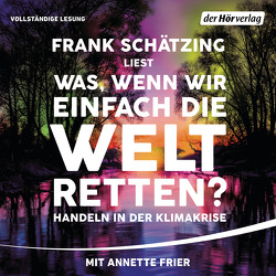 Was, wenn wir einfach die Welt retten? von Frier,  Annette, Schätzing,  Frank