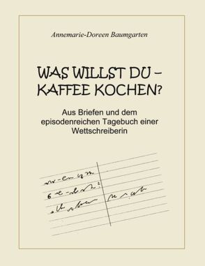 Was willst Du – Kaffee kochen ? von Baumgarten,  Annemarie-Doreen