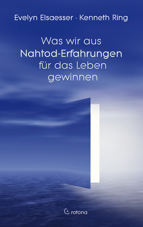 Was wir aus Nahtod-Erfahrungen für das Leben gewinnen von Elsaesser,  Evelyn, Ring,  Kenneth