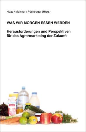 Was wir morgen essen werden von Haas,  Rainer, Meixner,  Oliver, Pöchtrager,  Siegfried