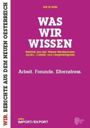 WAS WIR WISSEN. Berichte aus den Wiener Berufsschulen Apollo-, Castelli- und Längenfeldgasse von Schmiederer,  Ernst, Scholl,  Susanne