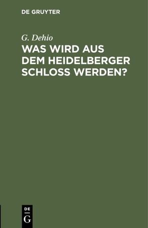 Was wird aus dem Heidelberger Schloß werden? von Dehio,  G.