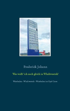 Was wollt‘ ich noch gleich in Wladiwostok? von Johann,  Frederick