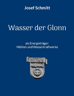 Wasser der Glonn als Energieträger: Mühlen und Wasserkraftwerke von Schmitt,  Josef