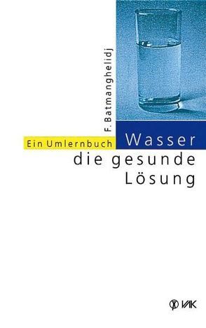 Wasser – die gesunde Lösung von Batmanghelidj,  F, Lippmann,  Elisabeth