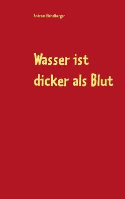 Wasser ist dicker als Blut von Eichelberger,  Andreas