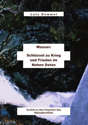 Wasser: Schlüssel zu Krieg und Frieden im Nahen Osten von Dommel,  Lutz