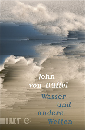 Wasser und andere Welten von Düffel,  John von