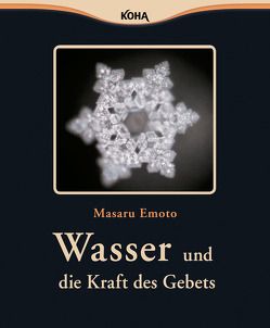 Wasser und die Kraft des Gebets von Emoto,  Masaru