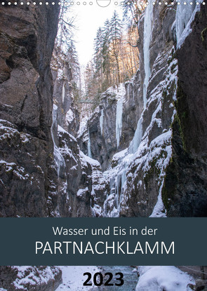 Wasser und Eis in der Partnachklamm (Wandkalender 2023 DIN A3 hoch) von Franz,  Ingrid