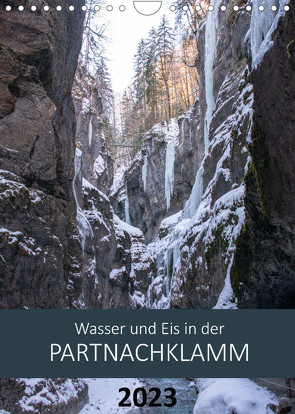 Wasser und Eis in der Partnachklamm (Wandkalender 2023 DIN A4 hoch) von Franz,  Ingrid