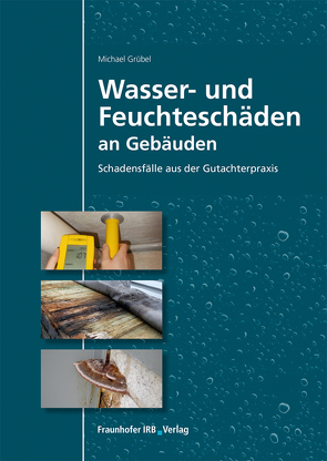 Wasser- und Feuchteschäden an Gebäuden. von Grübel,  Michael