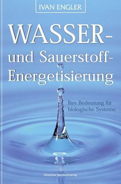 Wasser- und Sauerstoff-Energetisierung – Ihre Bedeutung für biologische Systeme von Engler,  Ivan