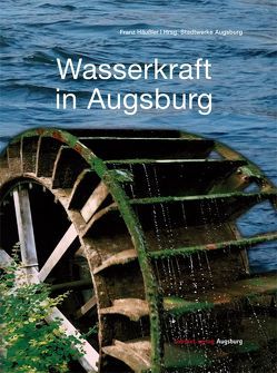 Wasserkraft in Augsburg von Häußler,  Franz