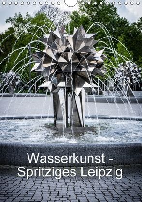 Wasserkunst – Spritziges Leipzig (Wandkalender 2018 DIN A4 hoch) von Oschätzky,  Sandra