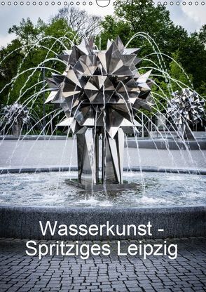 Wasserkunst – Spritziges Leipzig (Wandkalender 2019 DIN A3 hoch) von Oschätzky,  Sandra