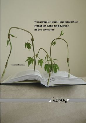 Wassermaler und Hungerkünstler — Kunst als Ding und Körper in der Literatur von lyszek,  Tomasz Ma{