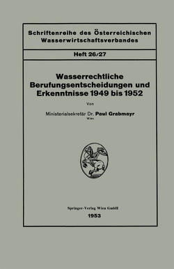 Wasserrechtliche Berufungsentscheidungen und Erkenntnisse 1949 bis 1952 von Grabmayr,  Paul