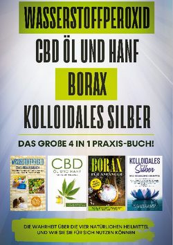 Wasserstoffperoxid | CBD Öl und Hanf | Borax | Kolloidales Silber: Das große 4 in 1 Praxis-Buch! Die Wahrheit über die 4 natürlichen Heilmittel und wie Sie sie für sich nutzen können von Langnitz,  Tobias