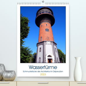 Wassertürme – Schmuckstücke der Architektur in Ostpreußen (Premium, hochwertiger DIN A2 Wandkalender 2023, Kunstdruck in Hochglanz) von von Loewis of Menar,  Henning