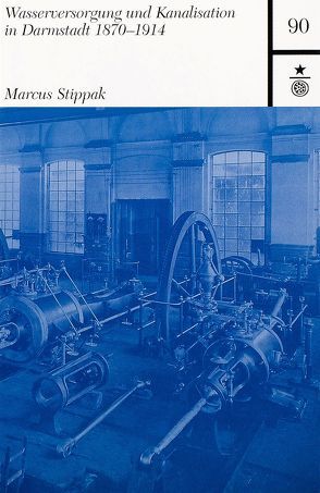 Wasserversorgung und Kanalisation in Darmstadt 1870-1914 von Stippak,  Marcus