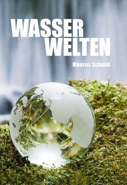 Wasserwelten von Schmid,  Maurus