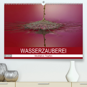 Wasserzauberei (Premium, hochwertiger DIN A2 Wandkalender 2021, Kunstdruck in Hochglanz) von Kropf,  Anna