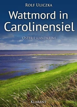 Wattmord in Carolinensiel. Ostfrieslandkrimi von Uliczka,  Rolf