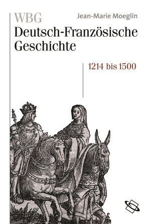 WBG Deutsch-Französische Geschichte Bd. II von Babel,  Rainer, Beaupré,  Nicolas, Braun,  Guido, Defrance,  Corine, Gantet,  Claire, Große,  Rolf, Martens,  Stefan, Miard-Delacroix,  Hélène, Moeglin,  Jean-Marie, Palm,  Peter, Paravicini,  Werner, Pfeil,  Ulrich, Struck,  Bernhard, Werner,  Michael